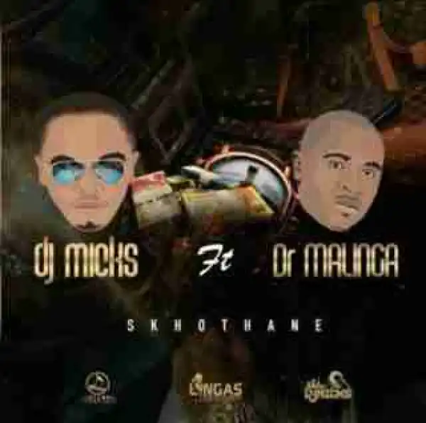 DJ Micks - Skhothane Ft. Dr Malinga